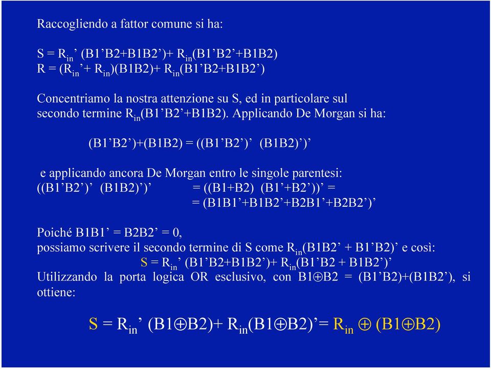 Applicando De Morgan si ha: (B1 B2 )+(B1B2) = ((B1 B2 ) (B1B2) ) e applicando ancora De Morgan entro le singole parentesi: ((B1 B2 ) (B1B2) ) = ((B1+B2) (B1 +B2 )) = =