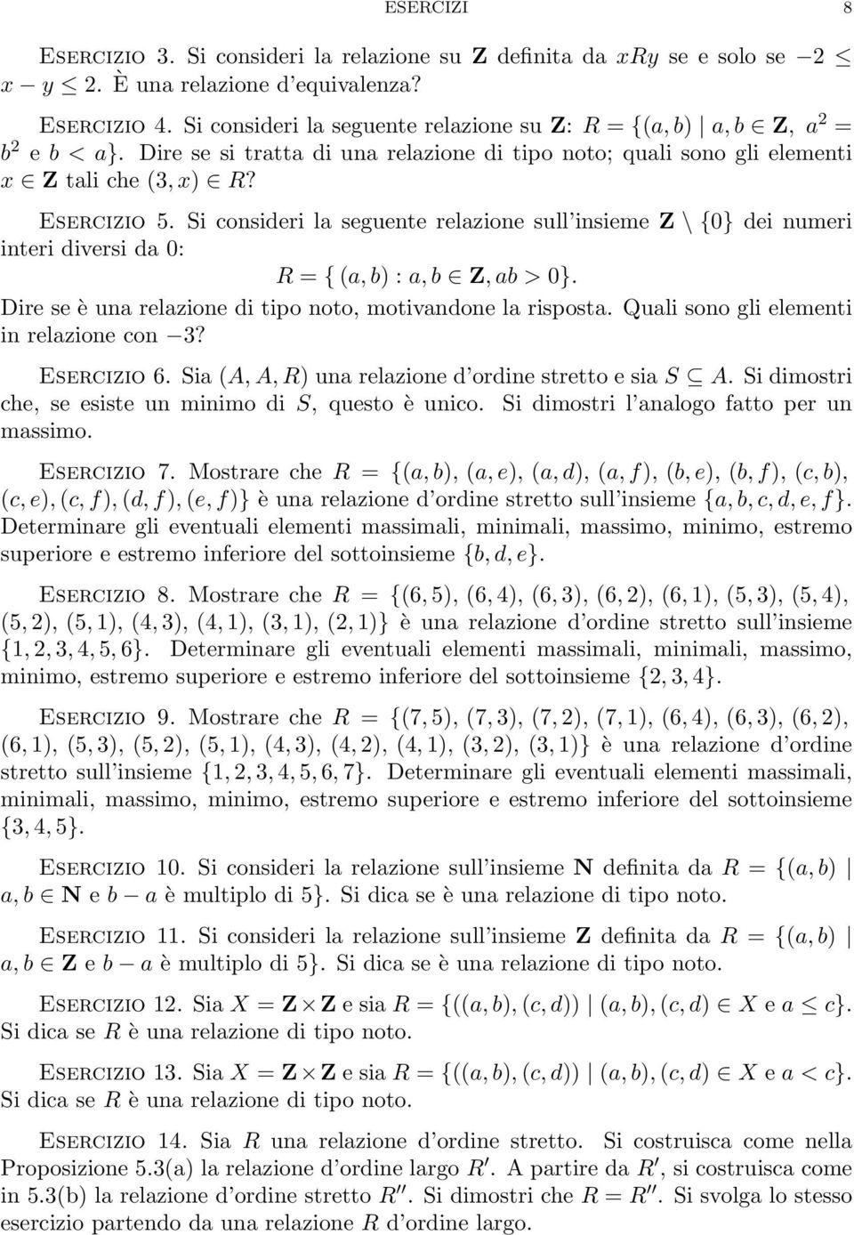 Si consideri la seguente relazione sull insieme Z \ {0} dei numeri interi diversi da 0: R = { (a, b) : a, b Z, ab > 0}. Dire se è una relazione di tipo noto, motivandone la risposta.