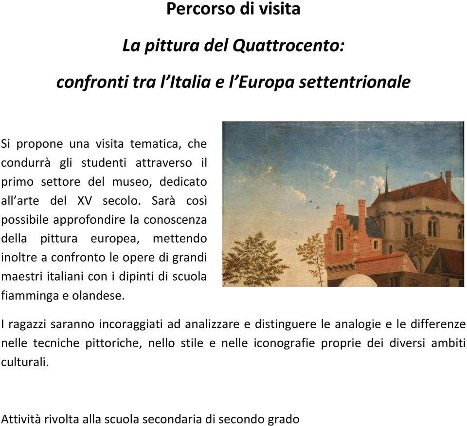 Sarà così possibile approfondire la conoscenza della pittura europea, mettendo inoltre a confronto le opere di grandi maestri italiani con i dipinti di scuola