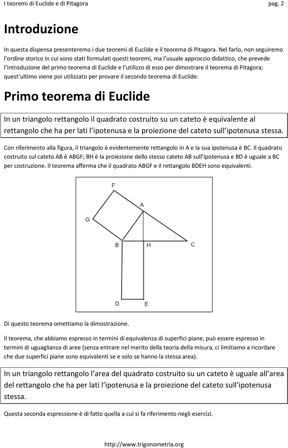 dimostrare il teorema di Pitagora; quest ultimo viene poi utilizzato per provare il secondo teorema di Euclide.