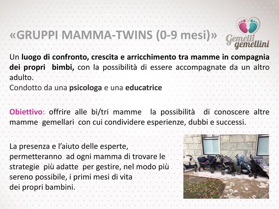 Condotto da una psicologa e una educatrice Obiettivo: offrire alle bi/tri mamme la possibilità di conoscere altre mamme gemellari con