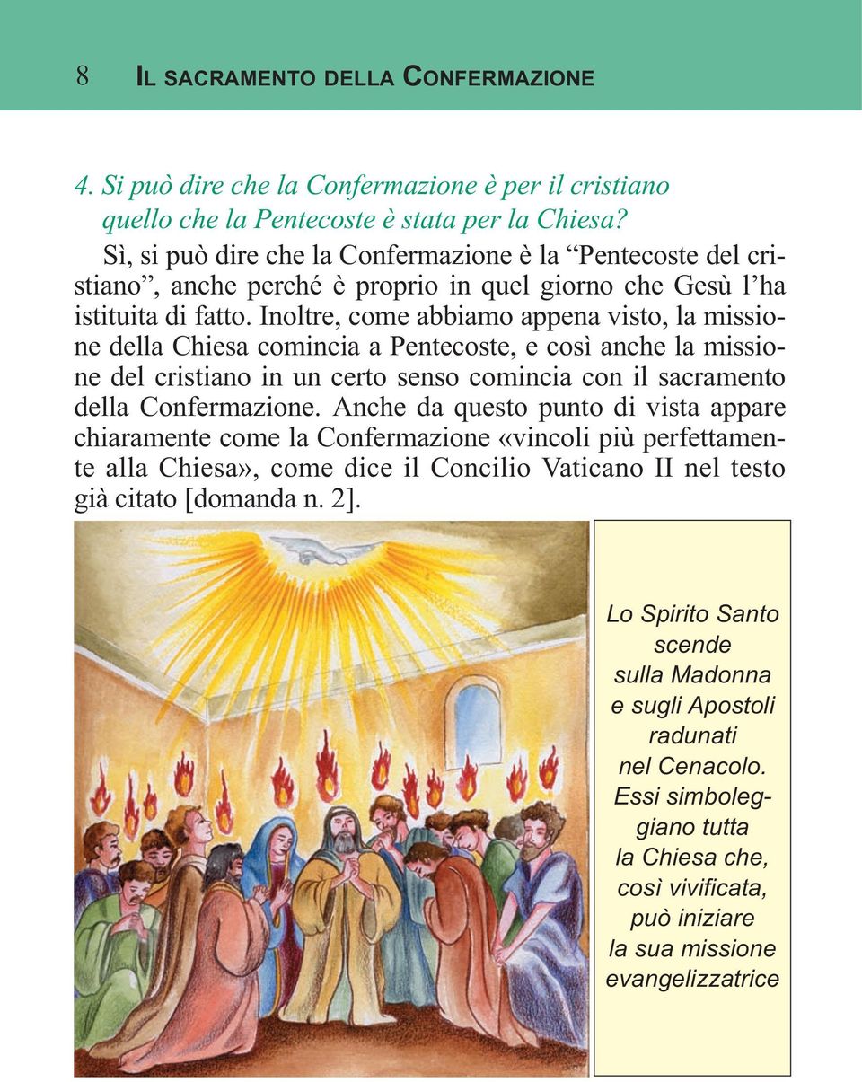 Inoltre, come abbiamo appena visto, la missione della Chiesa comincia a Pentecoste, e così anche la missione del cristiano in un certo senso comincia con il sacramento della Confermazione.