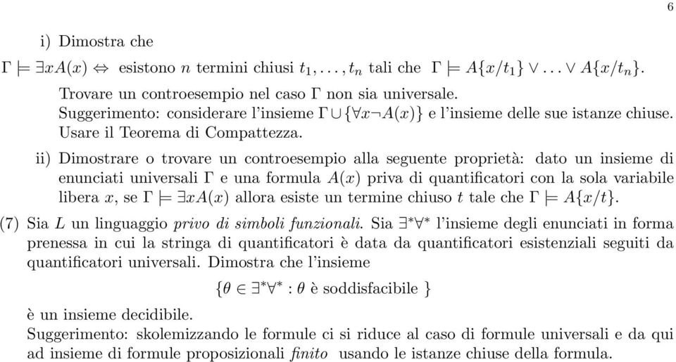ii) Dimostrare o trovare un controesempio alla seguente proprietà: dato un insieme di enunciati universali Γ e una formula A(x) priva di quantificatori con la sola variabile libera x, se Γ = xa(x)