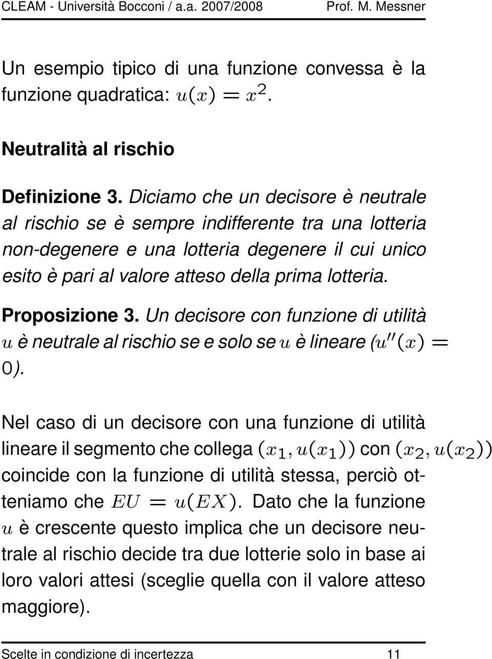 Proposizione 3. Un decisore con funzione di utilità u è neutrale al rischio se e solo se u è lineare (u (x) = 0).