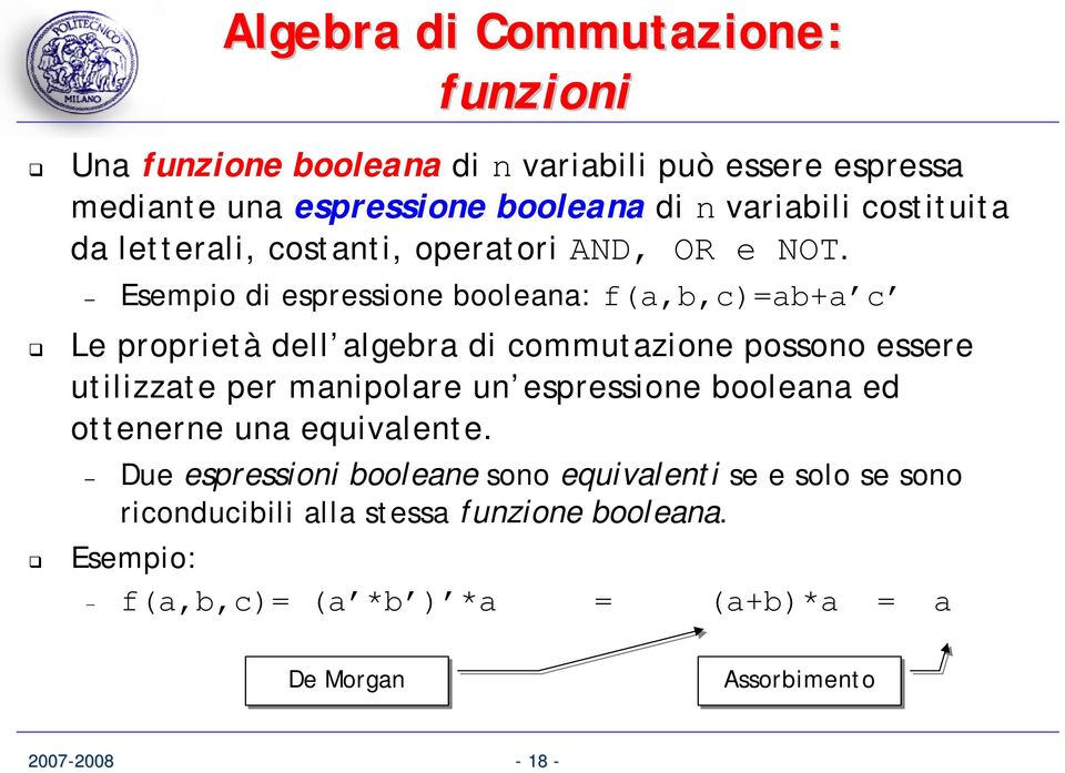 Esempio di espressione booleana: f(a,b,c)=ab+a c Le proprietà dell algebra di commutazione possono essere utilizzate per manipolare un