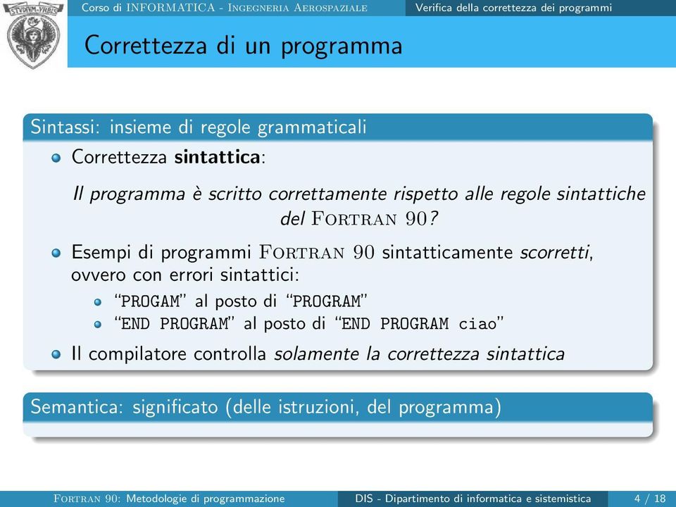 Esempi di programmi Fortran 90 sintatticamente scorretti, ovvero con errori sintattici: PROGAM al posto di PROGRAM END PROGRAM al posto di END