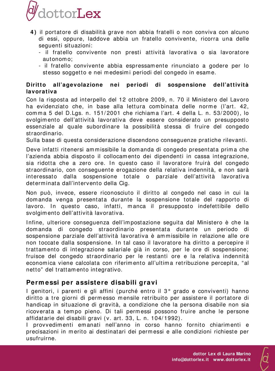 Diritto all agevolazione nei periodi di sospensione dell attività lavorativa Con la risposta ad interpello del 12 ottobre 2009, n.