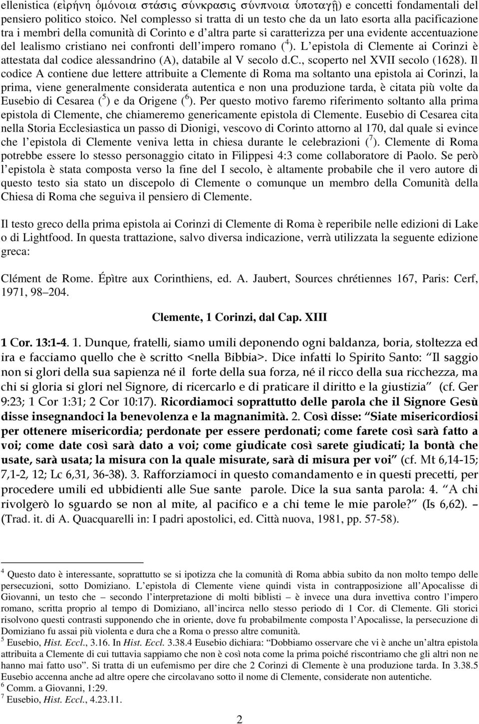 cristiano nei confronti dell impero romano ( 4 ). L epistola di Clemente ai Corinzi è attestata dal codice alessandrino (A), databile al V secolo d.c., scoperto nel XVII secolo (1628).