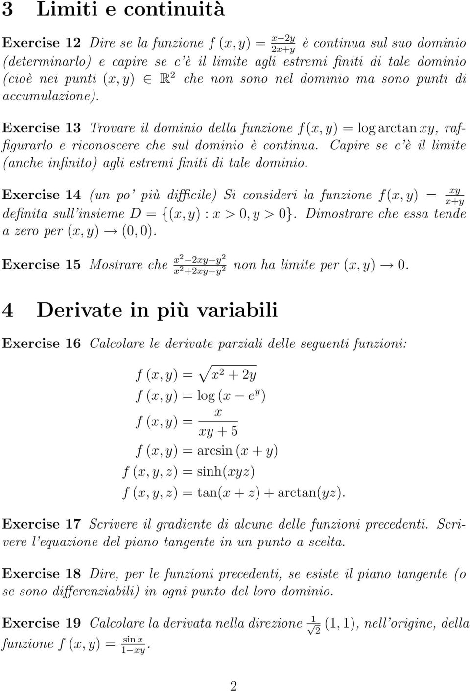 Capire se c è il limite (anche infinito agli estremi finiti di tale dominio. Exercise 14 (un po più difficile Si consideri la funzione f(x, y = definita sull insieme D = {(x, y : x > 0, y > 0}.