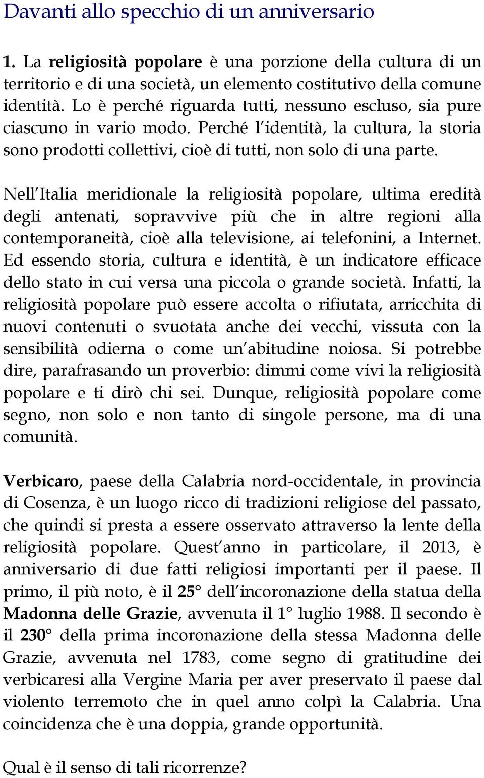 Nell Italia meridionale la religiosità popolare, ultima eredità degli antenati, sopravvive più che in altre regioni alla contemporaneità, cioè alla televisione, ai telefonini, a Internet.