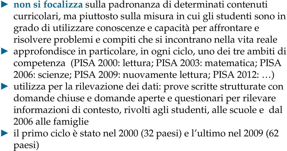 2003: matematica; PISA 2006: scienze; PISA 2009: nuovamente lettura; PISA 2012: ) utilizza per la rilevazione dei dati: prove scritte strutturate con domande chiuse e domande