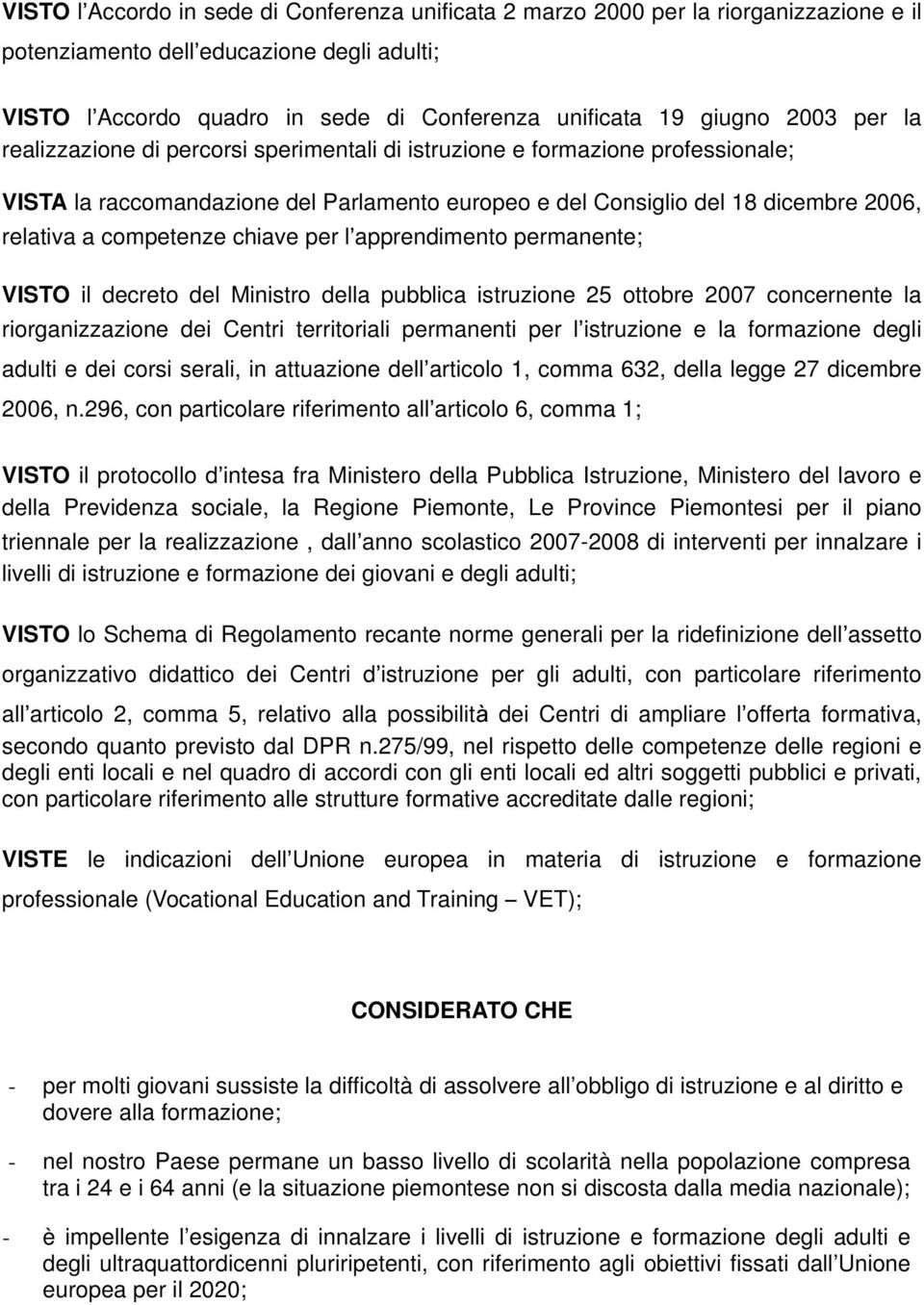 competenze chiave per l apprendimento permanente; VISTO il decreto del Ministro della pubblica istruzione 25 ottobre 2007 concernente la riorganizzazione dei Centri territoriali permanenti per l