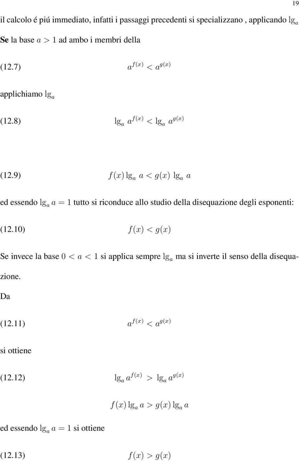 9) f(x) lg a a < g(x) lg a a ed essendo lg a a = 1 tutto si riconduce allo studio della disequazione degli esponenti: (12.