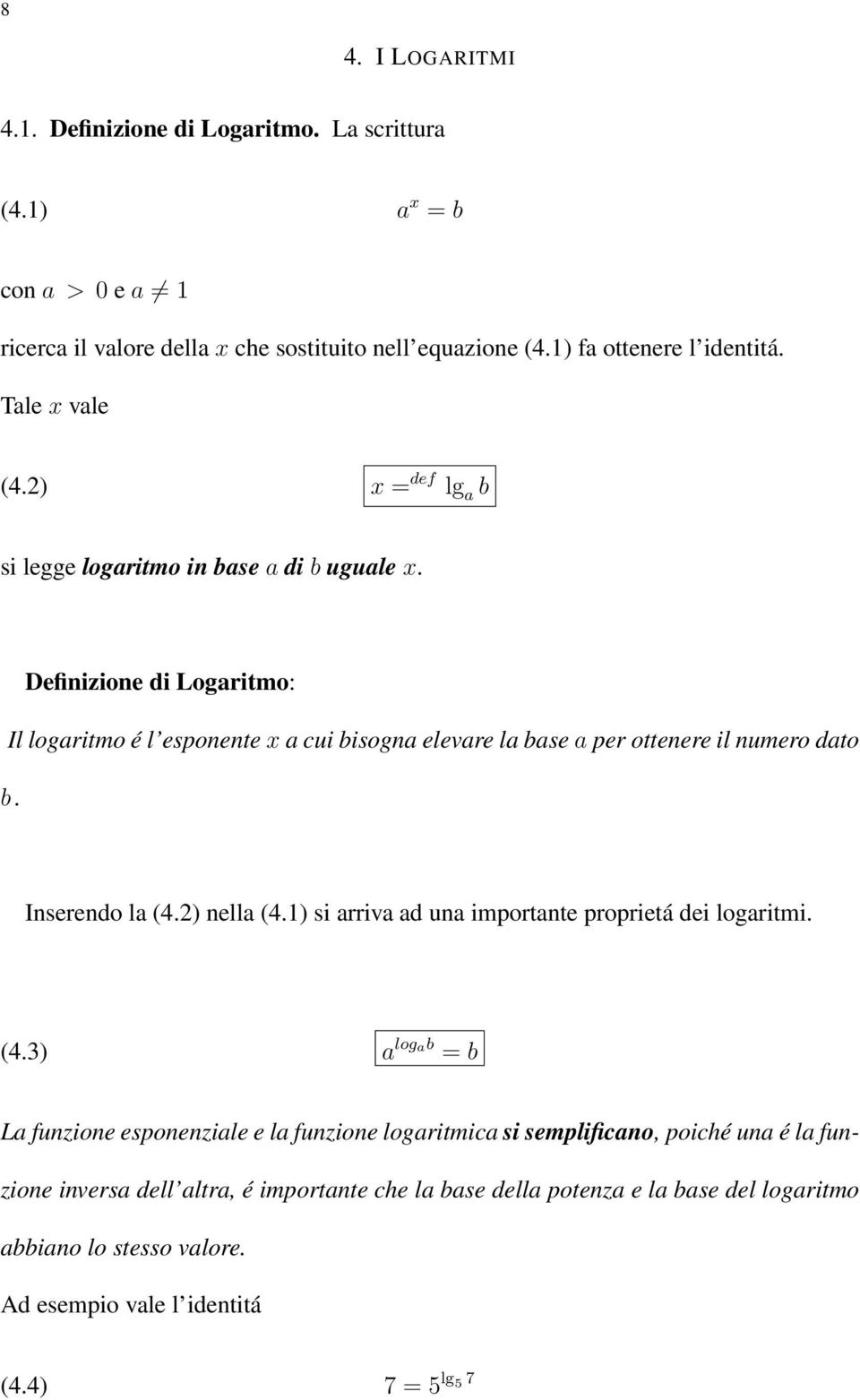 Definizione di Logaritmo: Il logaritmo é l esponente x a cui bisogna elevare la base a per ottenere il numero dato b. Inserendo la (4.2) nella (4.