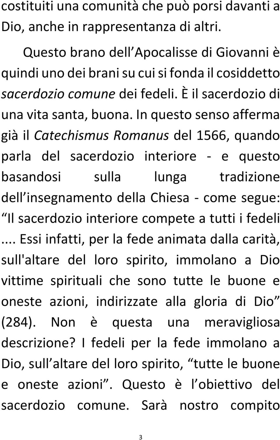 In questo senso afferma già il Catechismus Romanus del 1566, quando parla del sacerdozio interiore - e questo basandosi sulla lunga tradizione dell insegnamento della Chiesa - come segue: Il