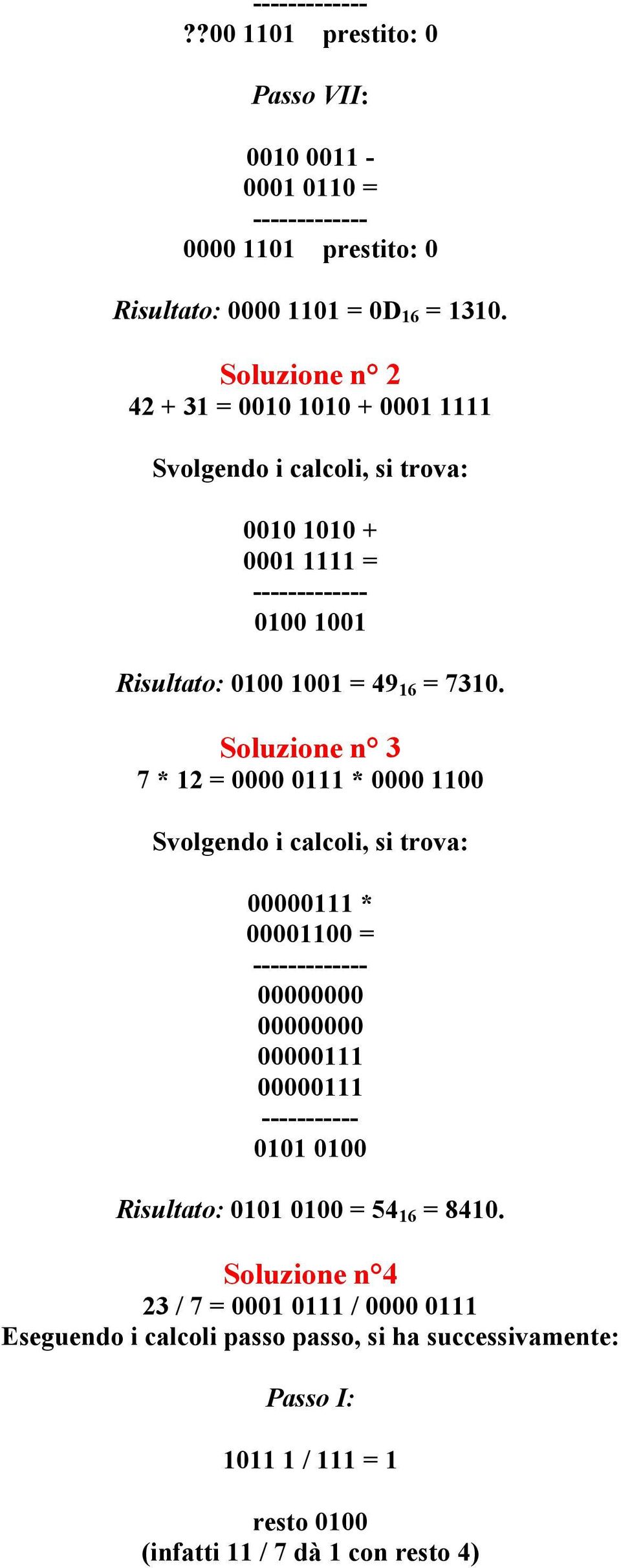 Soluzione n 3 7 * 12 = 0000 0111 * 0000 1100 Svolgendo i calcoli, si trova: 00000111 * 00001100 = 00000000 00000000 00000111 00000111 ----------- 0101