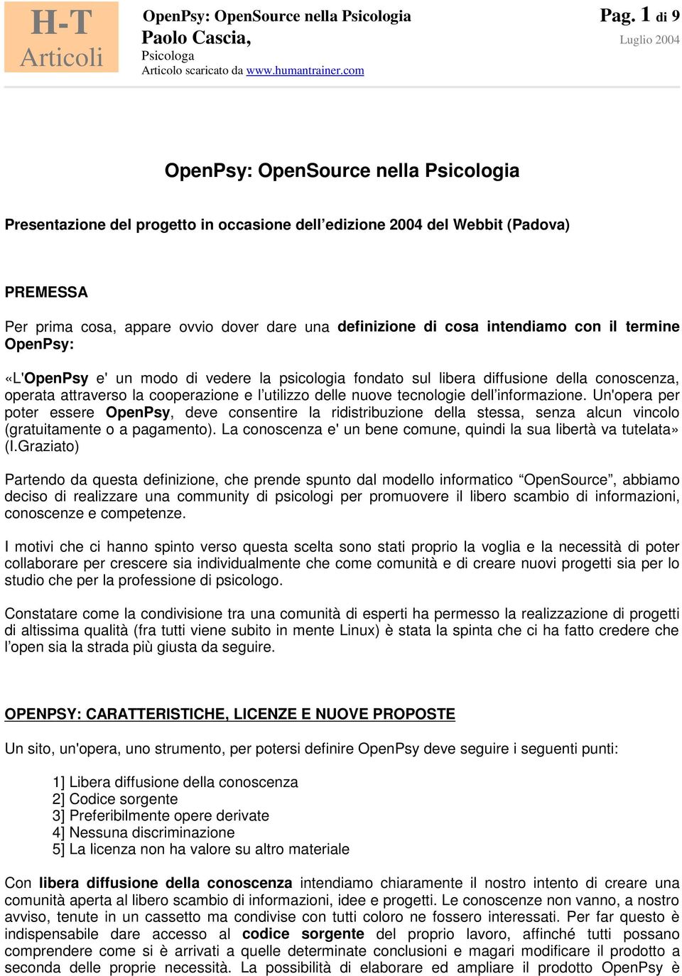 intendiamo con il termine OpenPsy: «L'OpenPsy e' un modo di vedere la psicologia fondato sul libera diffusione della conoscenza, operata attraverso la cooperazione e l utilizzo delle nuove tecnologie