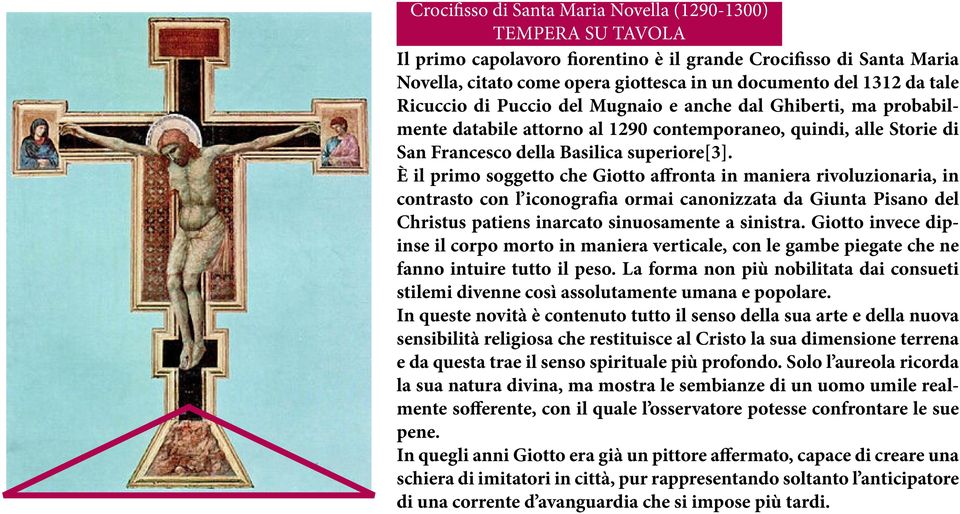 È il primo soggetto che Giotto affronta in maniera rivoluzionaria, in contrasto con l iconografia ormai canonizzata da Giunta Pisano del Christus patiens inarcato sinuosamente a sinistra.