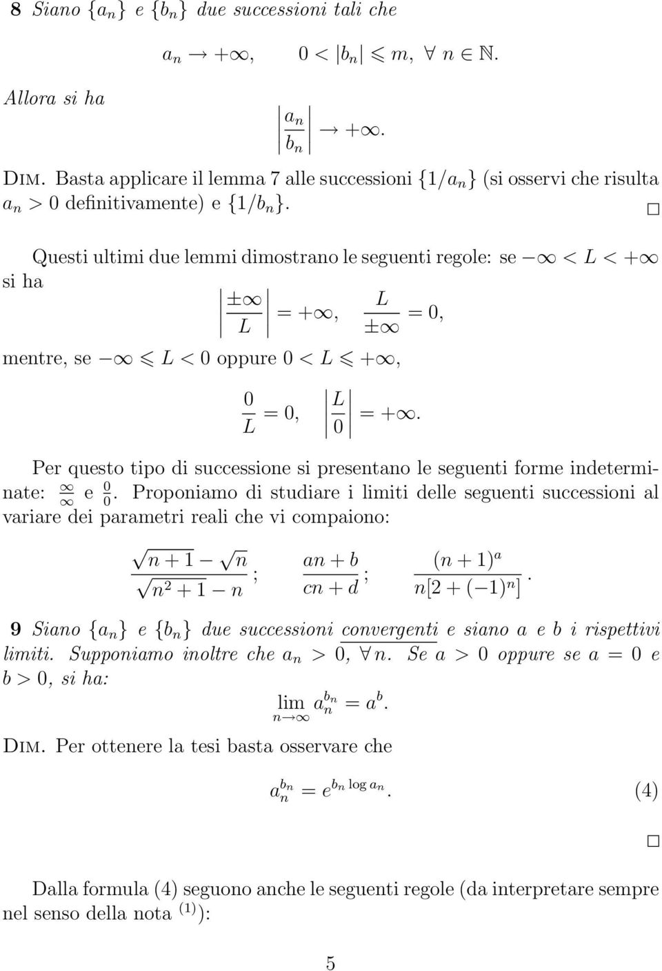Questi ultimi due lemmi dimostrano le seguenti regole: se < L < + si ha ± L = +, L ± = 0, mentre, se L < 0 oppure 0 < L +, 0 L = 0, L 0 = +.