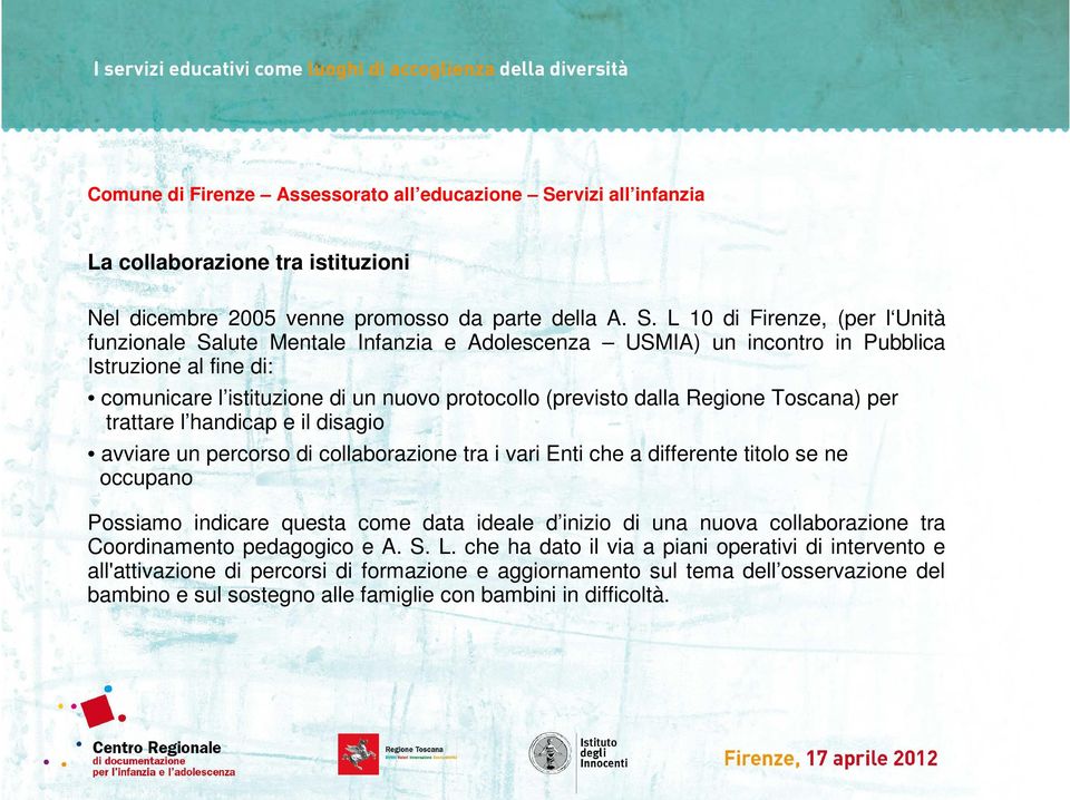L 10 di Firenze, (per l Unità funzionale Salute Mentale Infanzia e Adolescenza USMIA) un incontro in Pubblica Istruzione al fine di: comunicare l istituzione di un nuovo protocollo (previsto dalla