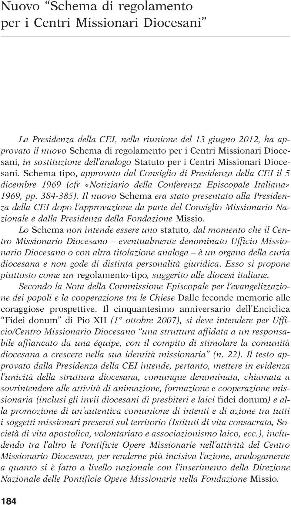Schema tipo, approvato dal Consiglio di Presidenza della CEI il 5 dicembre 1969 (cfr «Notiziario della Conferenza Episcopale Italiana» 1969, pp. 384-385).