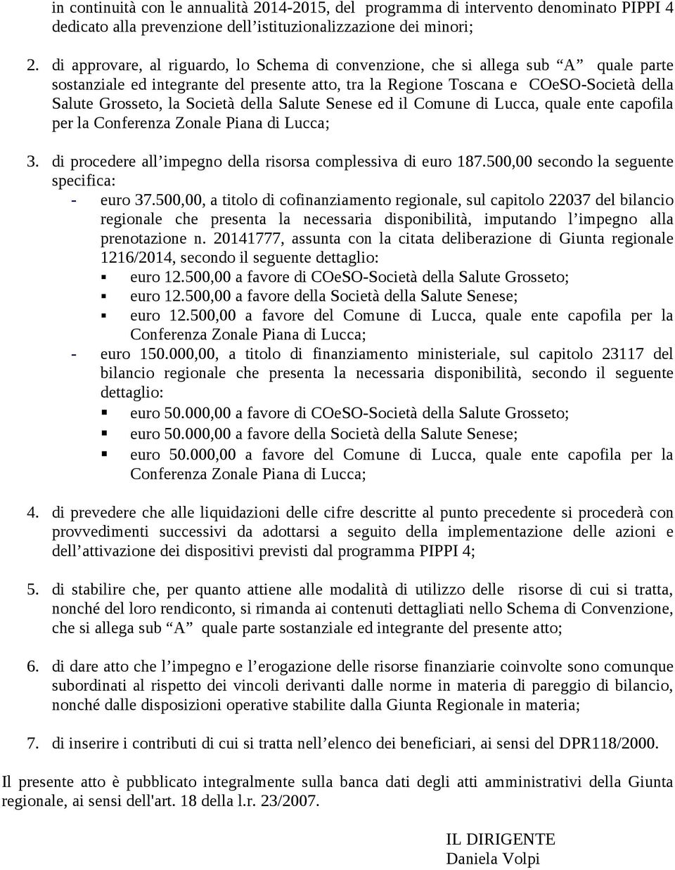Società della Salute Senese ed il Comune di Lucca, quale ente capofila per la Conferenza Zonale Piana di Lucca; 3. di procedere all impegno della risorsa complessiva di euro 187.