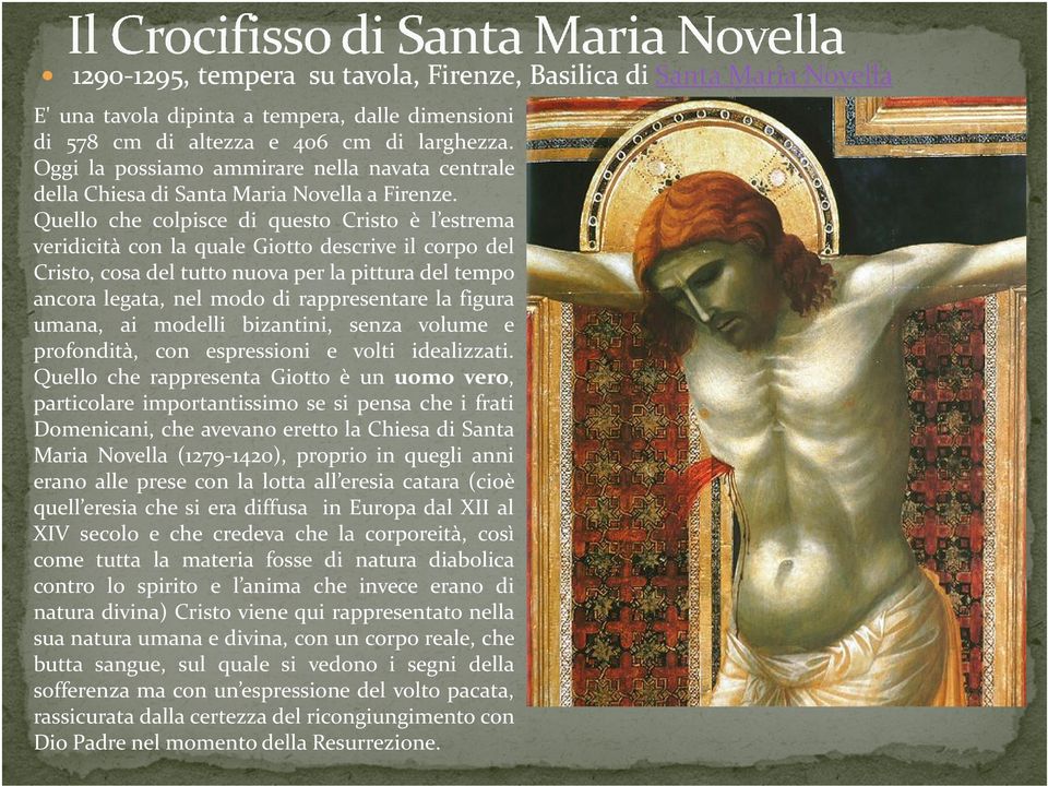 Quello che colpisce di questo Cristo è l estrema veridicità con la quale Giotto descrive il corpo del Cristo, cosa del tutto nuova per la pittura del tempo ancora legata, nel modo di rappresentare la
