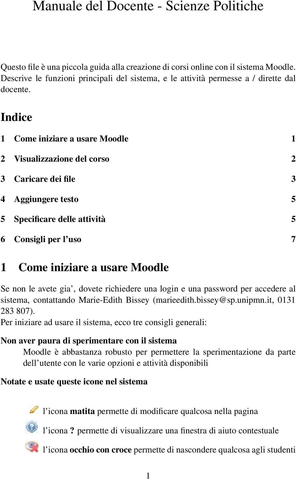 Indice 1 Come iniziare a usare Moodle 1 2 Visualizzazione del corso 2 3 Caricare dei file 3 4 Aggiungere testo 5 5 Specificare delle attività 5 6 Consigli per l uso 7 1 Come iniziare a usare Moodle