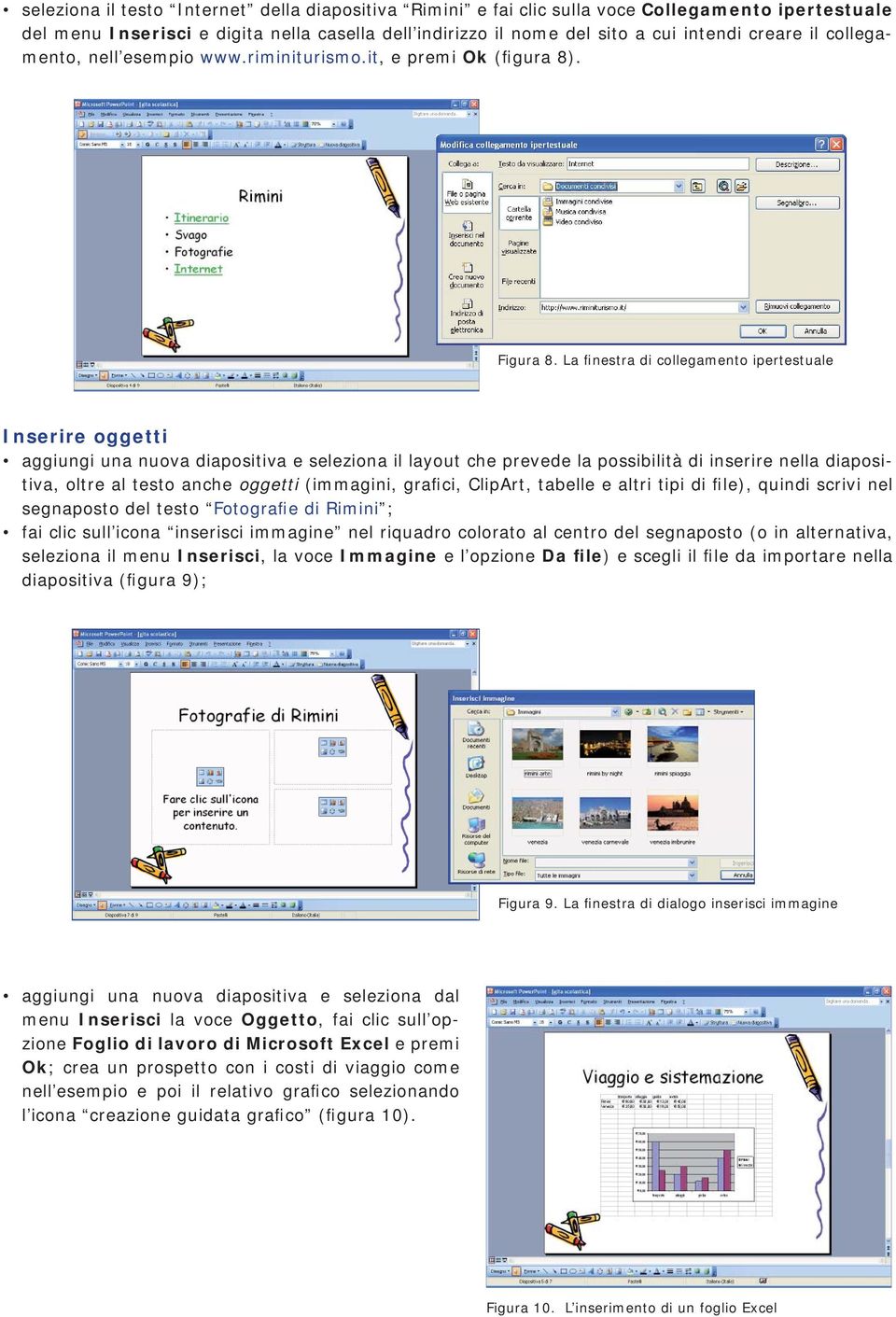 La finestra di collegamento ipertestuale Inserire oggetti aggiungi una nuova diapositiva e seleziona il layout che prevede la possibilità di inserire nella diapositiva, oltre al testo anche oggetti
