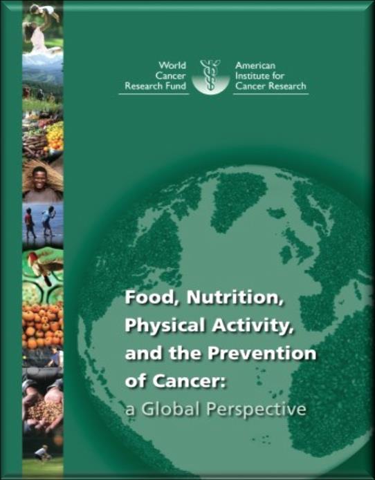 Report del Fondo Mondiale per la Ricerca sul Cancro (WCRF) Pubblicato nel 2007 Fonte più autorevole su alimenti, nutrizione e prevenzione dei tumori Revisione di tutta la letteratura