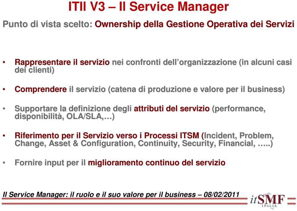 definizione degli attributi del servizio (performance, disponibilità,, OLA/SLA, ) Riferimento per il Servizio verso i Processi ITSM
