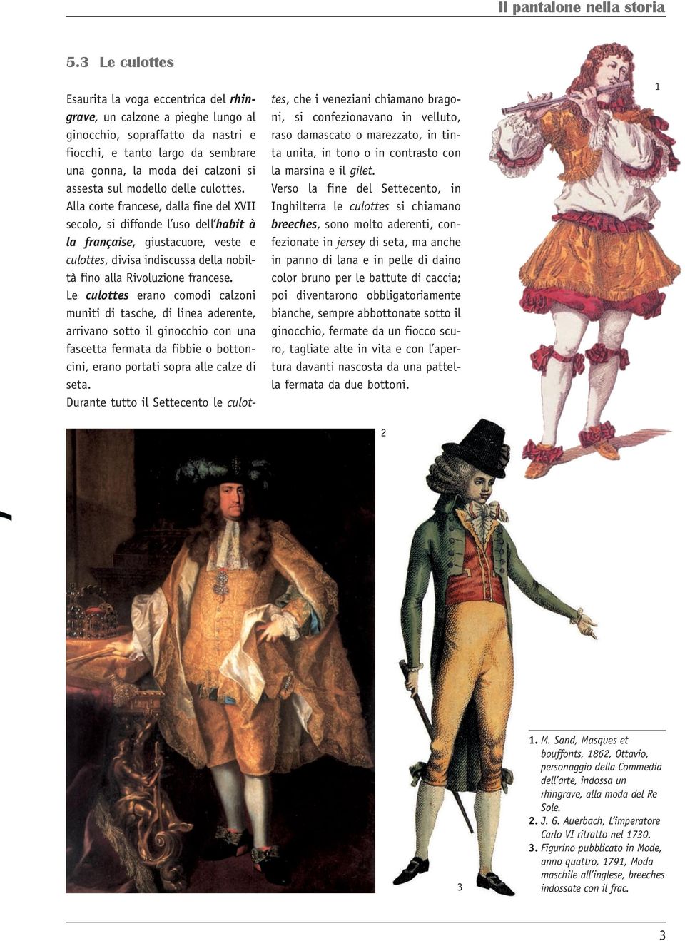 Alla corte francese, dalla fine del XVII secolo, si diffonde l uso dell habit à la française, giustacuore, veste e culottes, divisa indiscussa della nobiltà fino alla Rivoluzione francese.