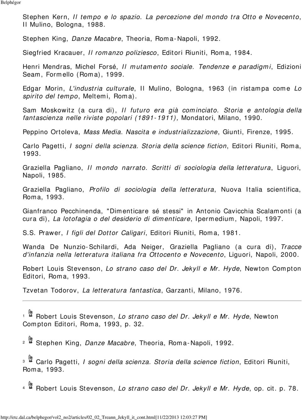 Edgar Morin, L'industria culturale, Il Mulino, Bologna, 1963 (in ristampa come Lo spirito del tempo, Meltemi, Roma). Sam Moskowitz (a cura di), Il futuro era già cominciato.