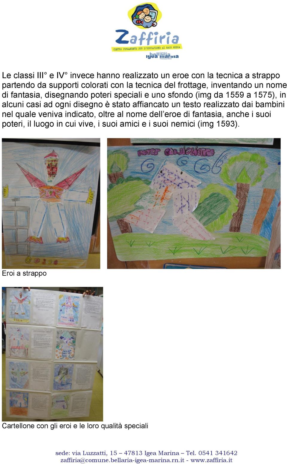 disegno è stato affiancato un testo realizzato dai bambini nel quale veniva indicato, oltre al nome dell eroe di fantasia, anche i