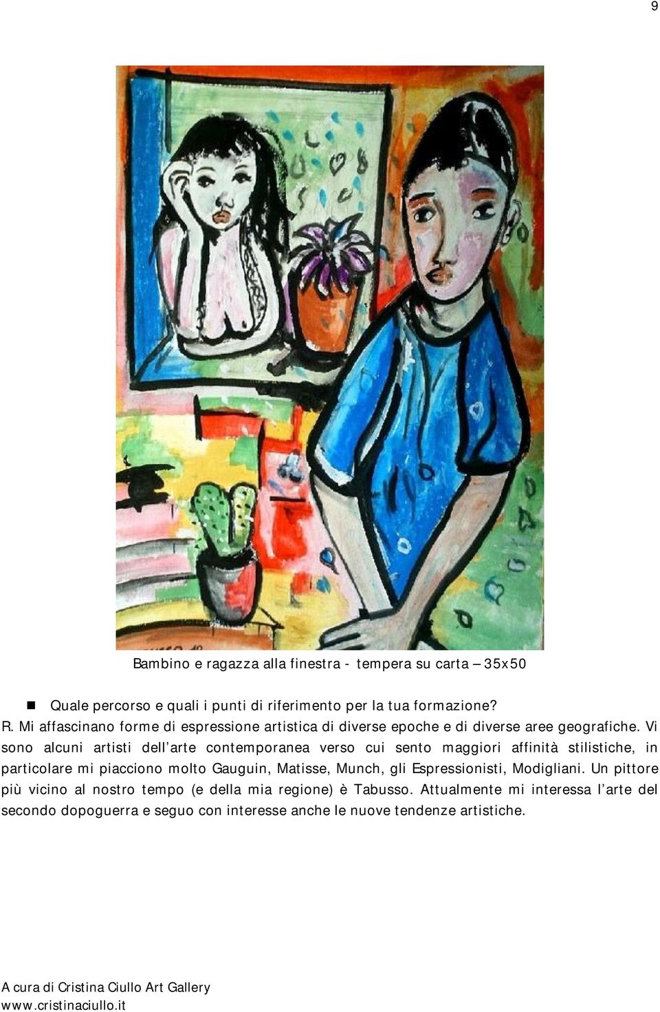 Vi sono alcuni artisti dell arte contemporanea verso cui sento maggiori affinità stilistiche, in particolare mi piacciono molto Gauguin, Matisse,