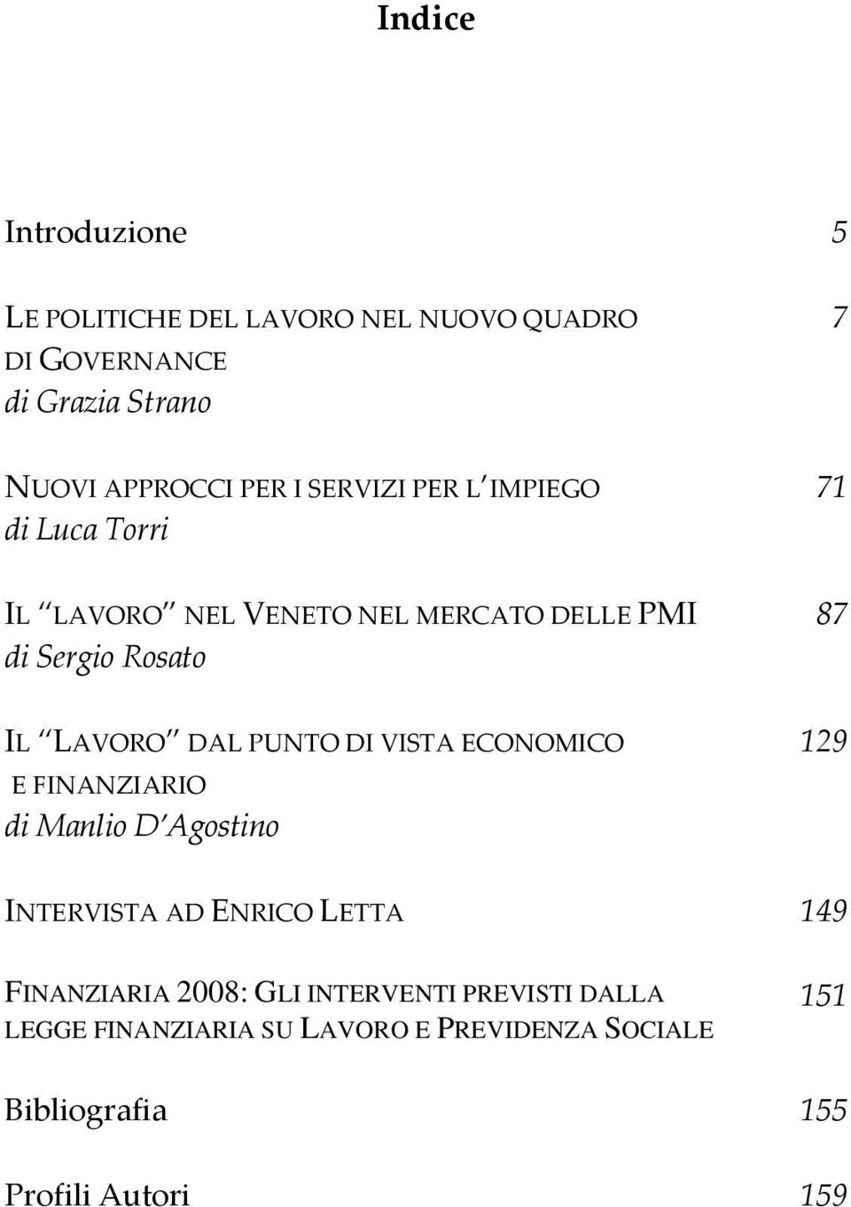 DAL PUNTO DI VISTA ECONOMICO E FINANZIARIO di Manlio D Agostino 129 INTERVISTA AD ENRICO LETTA 149 FINANZIARIA